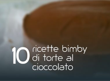 10 ricette Bimby di Torte al cioccolato