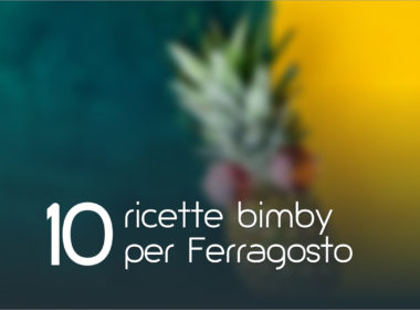 10 Ricette Bimby per Ferragosto
