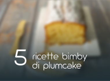 5 ricette Bimby di plumcake