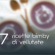 Vellutata Bimby: 7 ricette facili