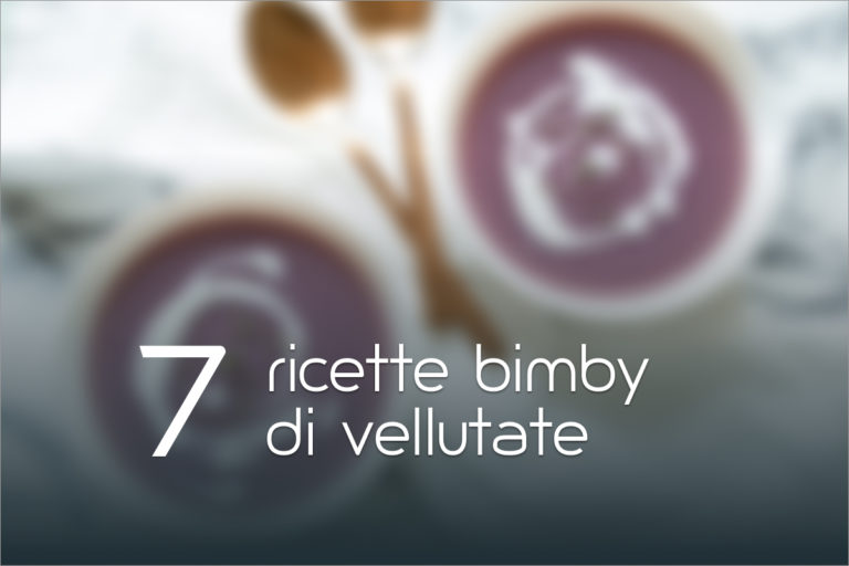 Vellutata Bimby: 7 ricette facili