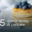 Pancake con il bimby: 5 ricette facili